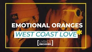 Emotional Oranges - West Coast Love [ Lyrics Decoded ] | OFFSHORE