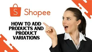 Как добавлять товары и вариации товаров на Shopee (пошаговое руководство)
