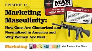 #16. Marketing Masculinity: How Guns Are Marketed, Glamorized, and Normalized in America