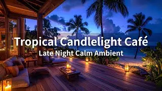 Tropical Candlelight Caf&eacute; &ndash; Late Night Calm Ambient