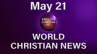 ENGLISH CHRISTIAN TIMES World Christian News ,21-5-2020