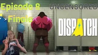 Dispatch {Episode 8; Finale ~ uncensored}