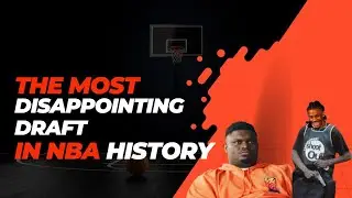 The Most Disappointing Draft in NBA History