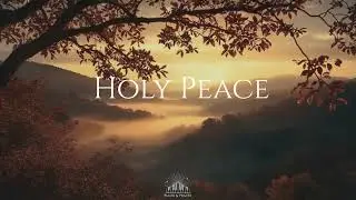 HOLY PEACE - Soaking Worship Music | Instrumental for Prayer & Meditation