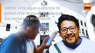H&eacute;ctor Arce sigue audiencia de Rafael Arce Mosqueira en la que fue declarado en rebeld&iacute;a