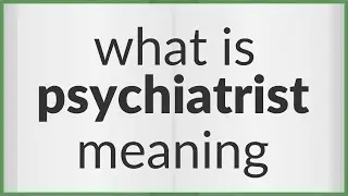 Psychiatrist | meaning of Psychiatrist