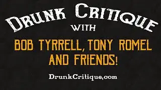 Drunk Critique - Hosted by Bob Tyrrell, Tony Romel & Ben Moss