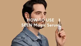 How-To Use SEEN Magic Serum | Mens Guide