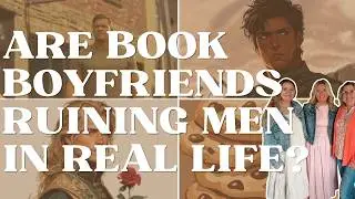 Are Book Boyfriends ruining men in real life?