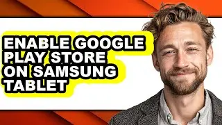 How to Enable Google Play Store on Samsung Tablet (full Guide)