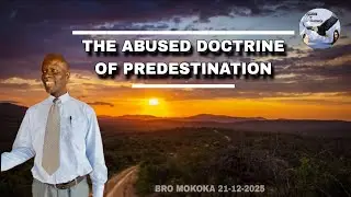 THE ABUSED DOCTRINE OF PREDESTINATION - BRO MOKOKA Int BRO CEDRICK 