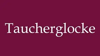 How to Pronounce ''Taucherglocke'' (Diving bell) Correctly in German