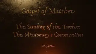 Gospel of Matthew | Sending of the Twelve: The Missionary's Consecration || Bible Study series