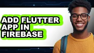 How to Add Flutter App in Firebase - Easy Guide