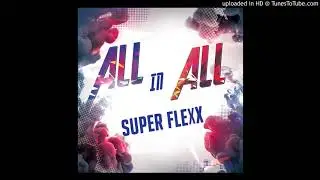 Super Flexx Aka Dr X - All In All (24k Riddim)