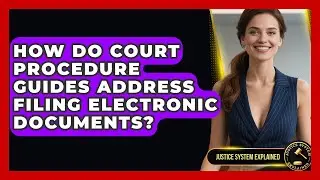 How Do Court Procedure Guides Address Filing Electronic Documents? - Justice System Explained