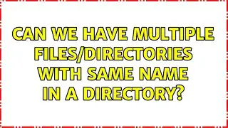 Unix & Linux: Can we have multiple files/directories with same name in a directory?