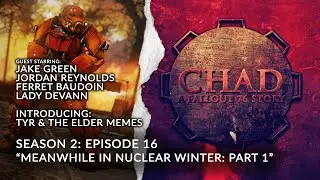 CHAD: A Fallout 76 Story ~ S2E16: Meanwhile in Nuclear Winter... (with Jake Green, Jordan Reynolds)