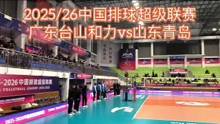 2025/26中国排球超级联赛广东台山和力vs山东青岛。探索台山1013