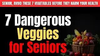 7 Most Dangerous Vegetables for Seniors &ndash; You&rsquo;ll Be Surprised!