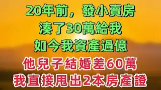 20年前，發小賣房湊了30萬給我，如今我資產過億，他兒子結婚差60萬，我直接甩出2本房產證！「情感故事」