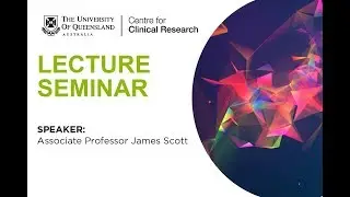 A/Prof James Scott: UQCCR Lecture Series