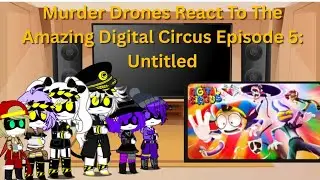 Murder Drones React To The Amazing Digital Circus Episode 5 :Untitled
