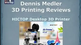 Dennis Medler 3D Printing Product Reviews &ndash; HICTOP Auto Leveling Desktop 3D Printer
