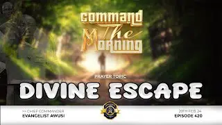 DIVINE ESCAPE - COMMAND THE MORNING PRAYER - EPISODE 420 //29-02-2024