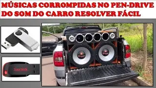 M&Uacute;SICAS CORROMPIDAS NO PEN-DRIVE DO SOM DO CARRO RESOLVER F&Aacute;CIL