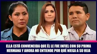 Ella está convencida que él le fue infiel con su prima y ahora no entiende por qué niega a su hija