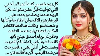 كنتُ أزورُ قبرَ أختي كلَّ يومِ خميسقصصٌ | مؤثِّرةٌ للعِبرِ والدروسِ الأخلاقيّةِ في الحياة