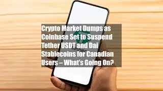 Crypto Market Dumps as Coinbase Set to Suspend Tether USDT and Dai Stablecoins for Canadian Users &ndash;