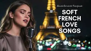French Love Songs – Soft & Timeless Love Songs from Paris Nights