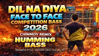 Dil Na Diya 🔥 Face To Face Competition Bass | Chinmoy Remix | Humming Bass 2026
