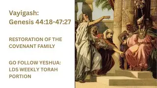 Vayigash: Restoration of the Covenant Family | Go Follow Yeshua: LDS Weekly Torah Portion