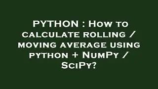 PYTHON : How to calculate rolling / moving average using python + NumPy / SciPy?