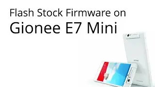 How to Flash Stock Firmware on Gionee E7 Mini