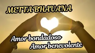 Meditaci&oacute;n Metta Bhavana | AMOR Bondadoso | AMOR Benevolente