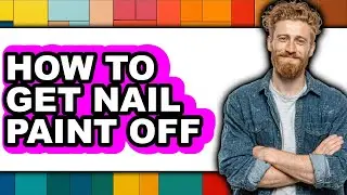 How to Get Nail Paint Off (full Guide)