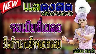 เต้ยยาวๆ!!เฉลิมพล มาลาคำ+รอเมียพี่เผลอ+ปิดตำนานมักจอบหลอย