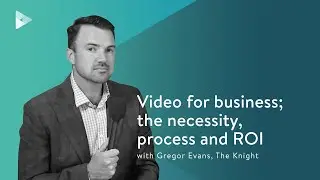 Gregor Evans, The Knight - Video for business; the necessity, process and ROI | Smarter Impact #059