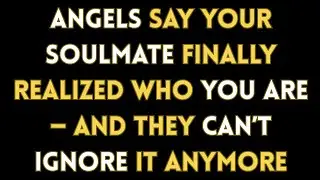 Angel say your Soulmate Finally Realized Who You Are — And They Can’t Ignore It Anymore