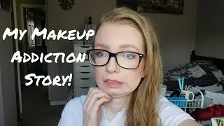 MY MAKEUP ADDICTION STORY | Lessons in Reality