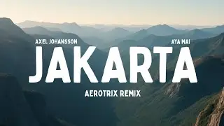 Axel Johansson & AYA MAI - Jakarta (Aerotrix Remix)