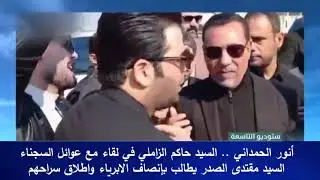 أنور الحمداني .. السيد حاكم الزاملي في لقاء مع عوائل السجناء ..  الصدر يطالب بإنصاف الابرياء