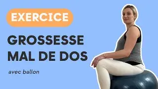 EXERCICE BALLON POUR GROSSESSE ET MAL DE DOS : détendre et soulager le dos