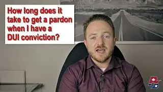 How Long Does It Take to Get A Pardon When I Have A DUI Conviction?