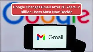 Google Changes Gmail After 20 Years&mdash;2 Billion Users Must Now Decide