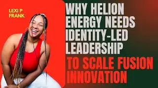 Почему компании Helion Energy необходимо лидерство, основанное на идентичности, для масштабирован...